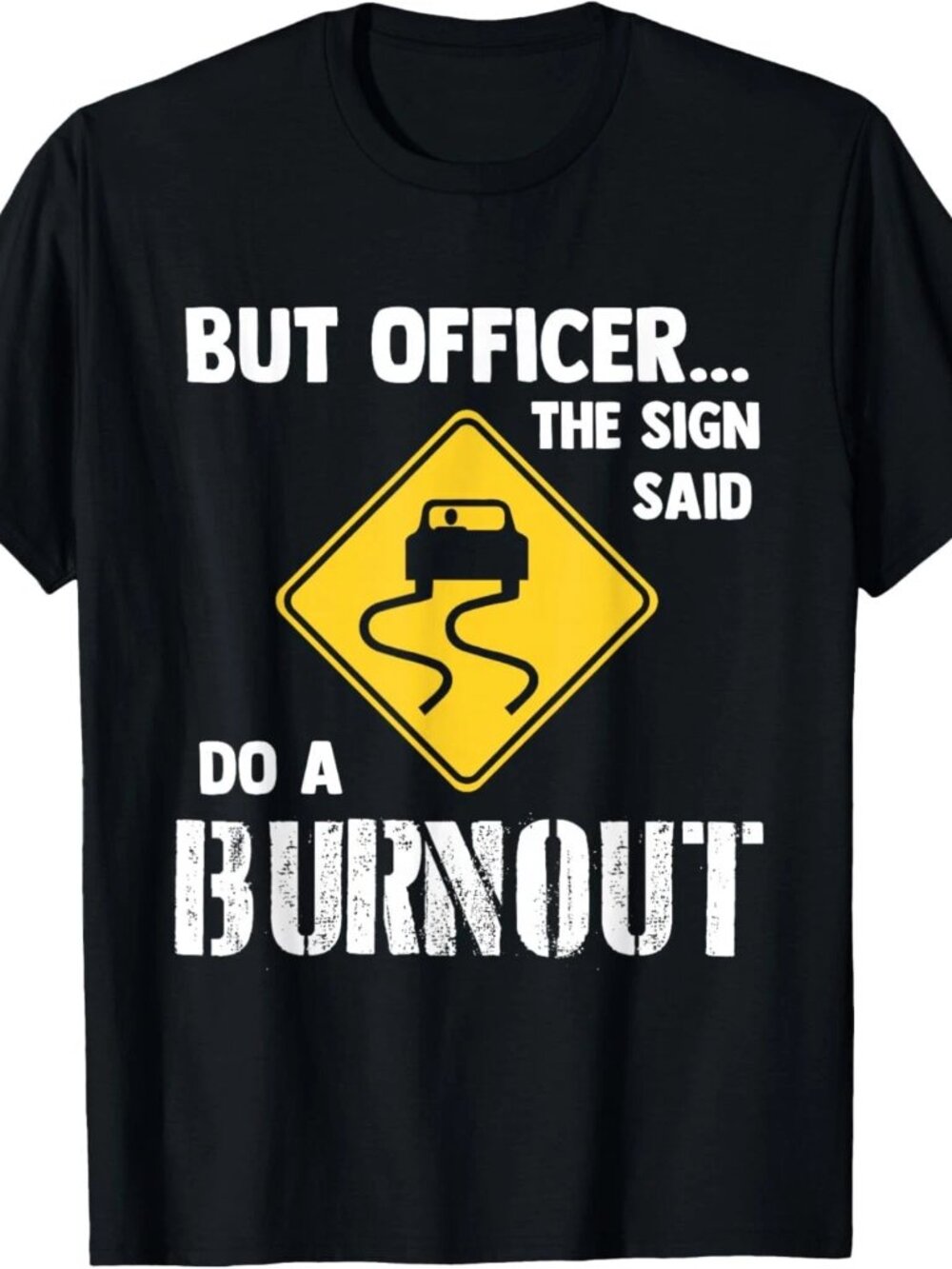 But Officer The Sign Said Do a Burnout - Funny Car T-Shirt  251